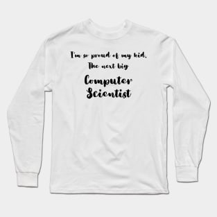 I'm So Proud of My Kid. The Next Big Computer Scientist Long Sleeve T-Shirt
